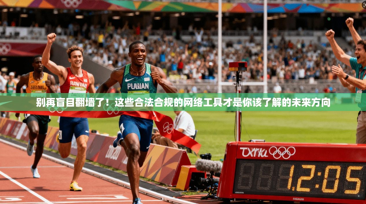 别再盲目翻墙了！这些合法合规的网络工具才是你该了解的未来方向