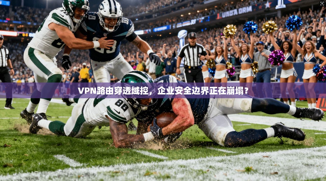 VPN路由穿透域控，企业安全边界正在崩塌？