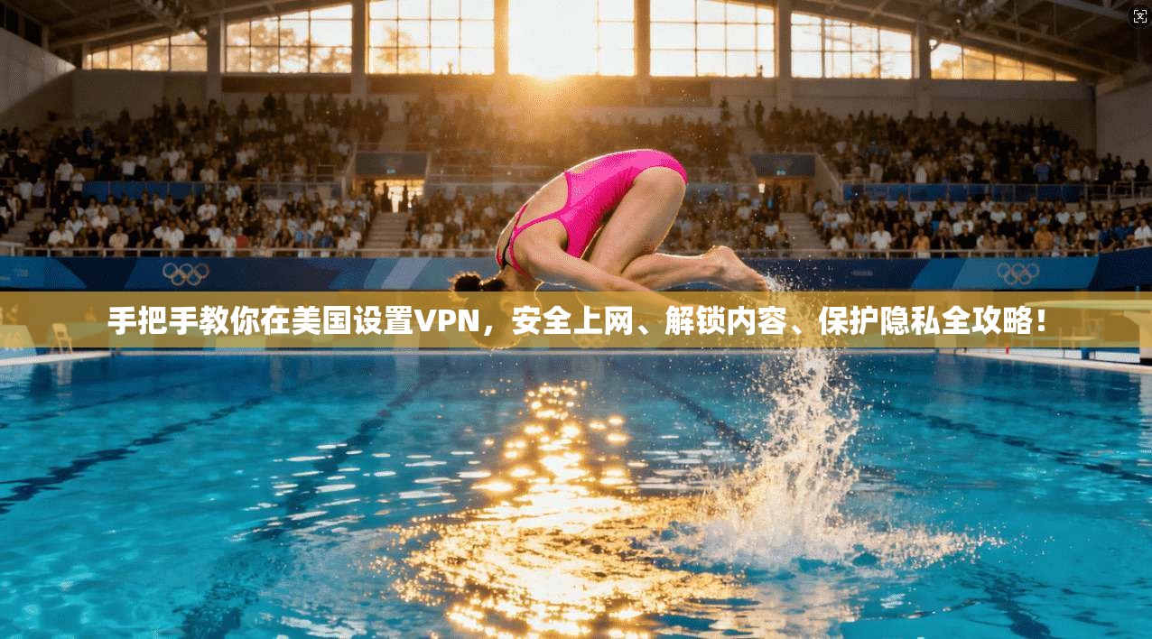 手把手教你在美国设置VPN，安全上网、解锁内容、保护隐私全攻略！