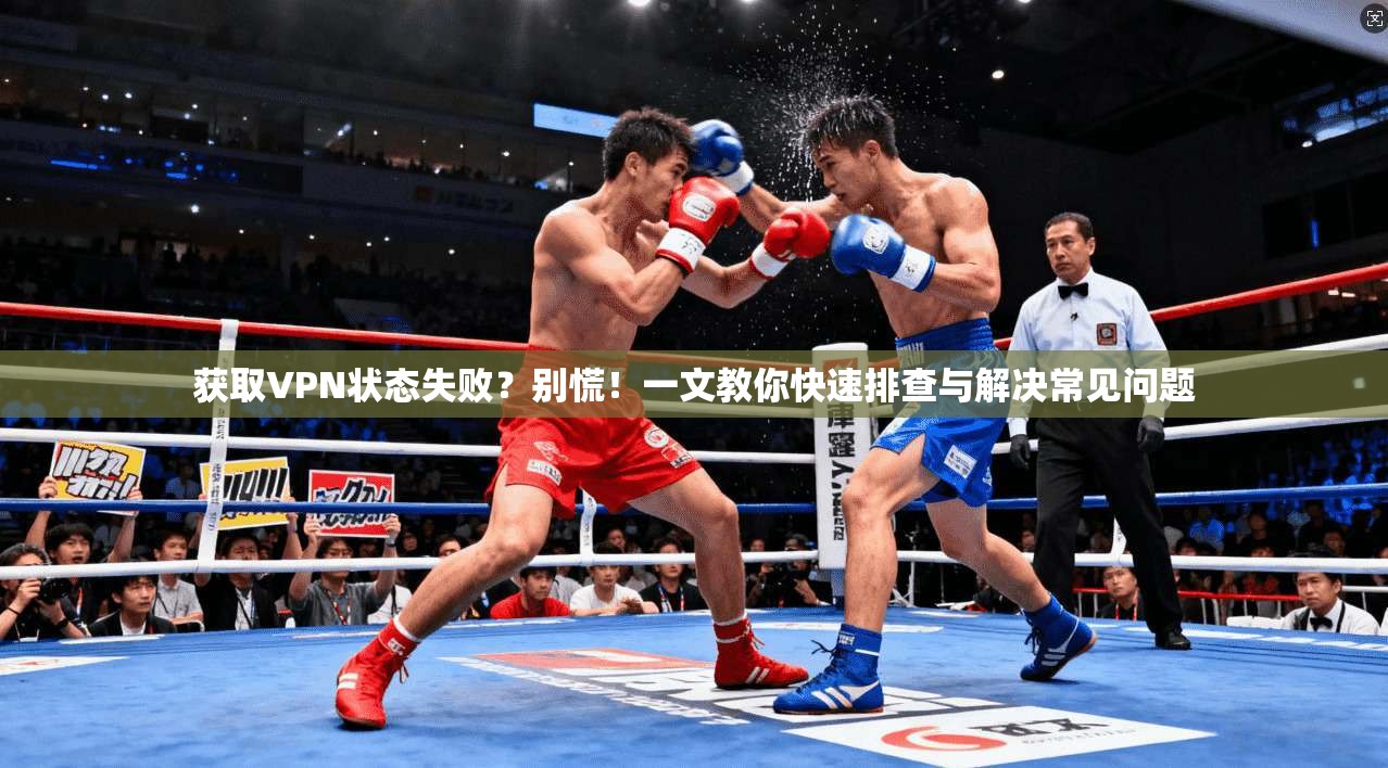 获取VPN状态失败？别慌！一文教你快速排查与解决常见问题