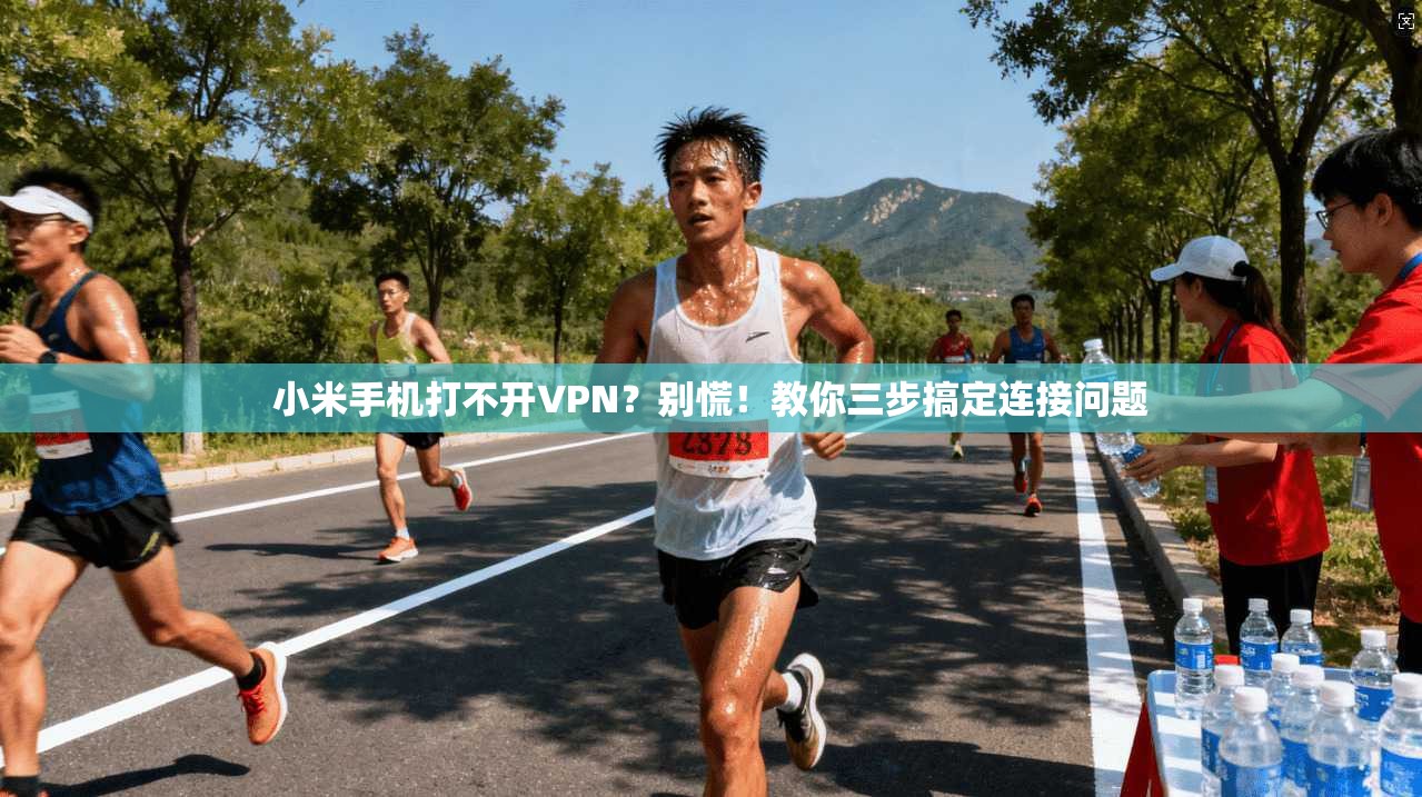 小米手机打不开VPN？别慌！教你三步搞定连接问题