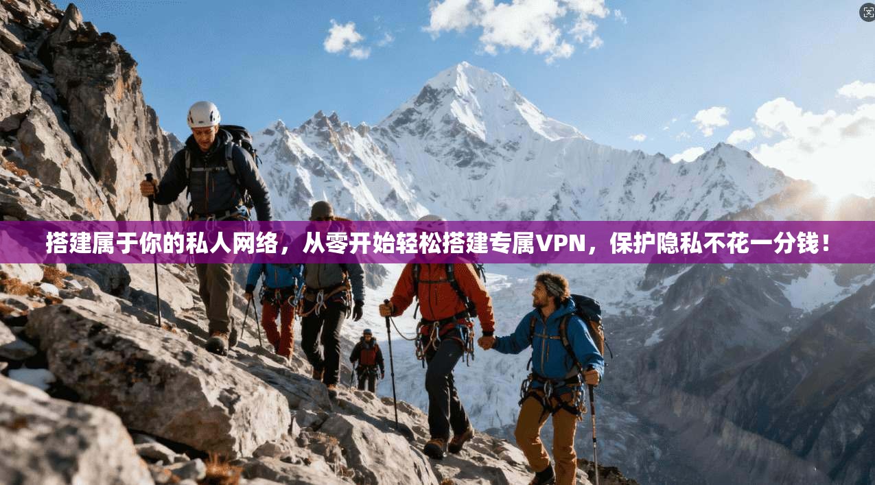 搭建属于你的私人网络，从零开始轻松搭建专属VPN，保护隐私不花一分钱！