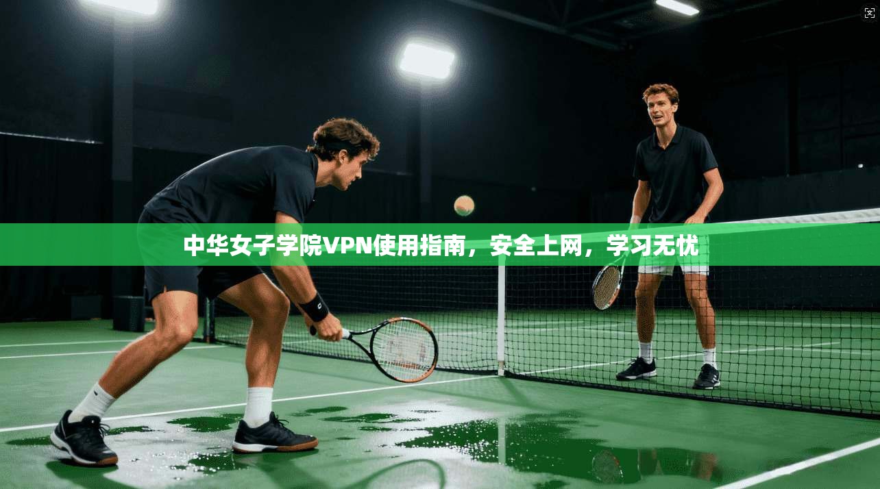 中华女子学院VPN使用指南，安全上网，学习无忧