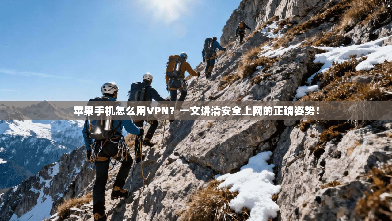 苹果手机怎么用VPN？一文讲清安全上网的正确姿势！