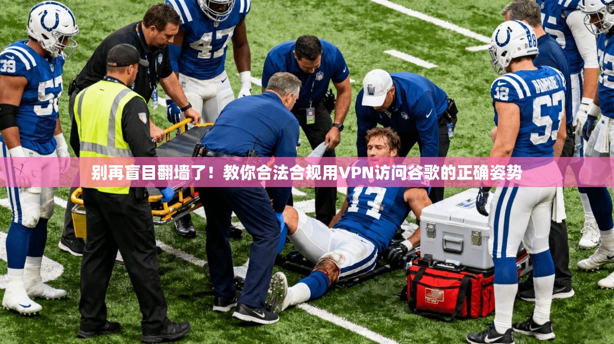别再盲目翻墙了！教你合法合规用VPN访问谷歌的正确姿势
