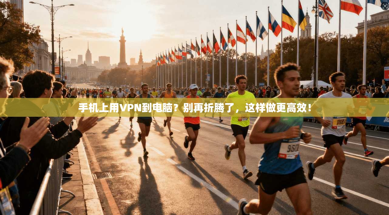 手机上用VPN到电脑？别再折腾了，这样做更高效！