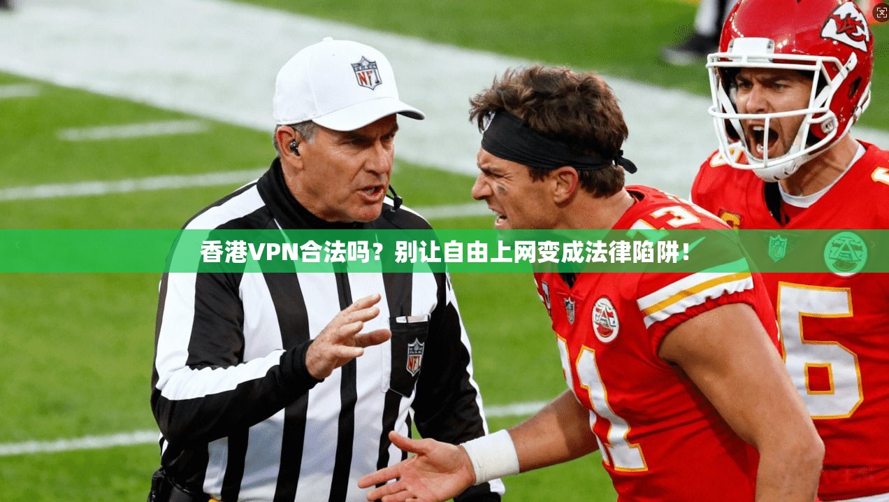 香港VPN合法吗？别让自由上网变成法律陷阱！