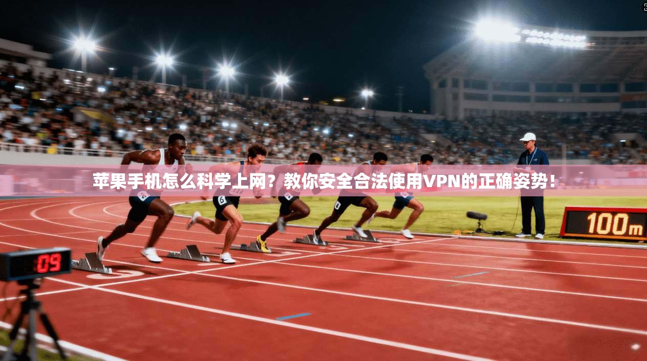 苹果手机怎么科学上网？教你安全合法使用VPN的正确姿势！