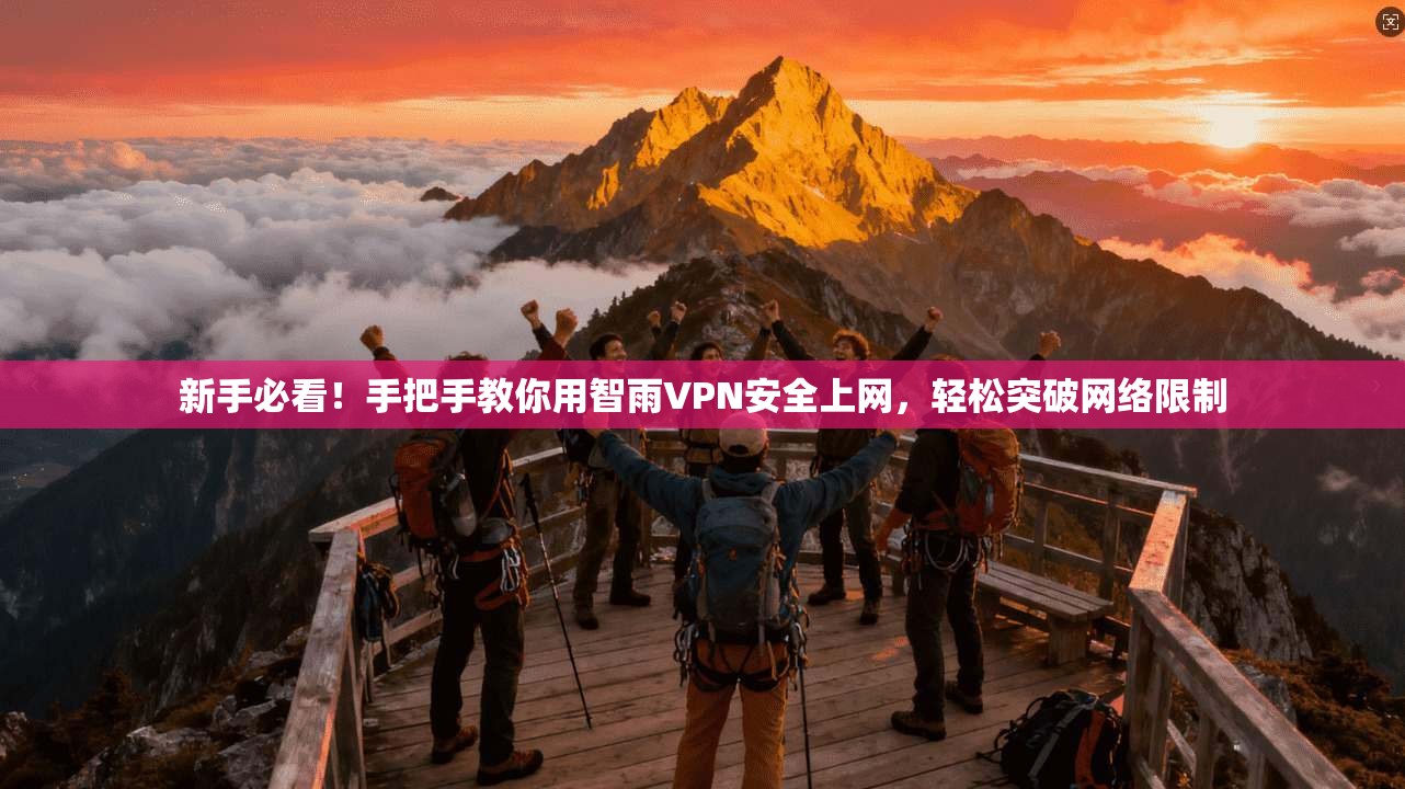 新手必看！手把手教你用智雨VPN安全上网，轻松突破网络限制