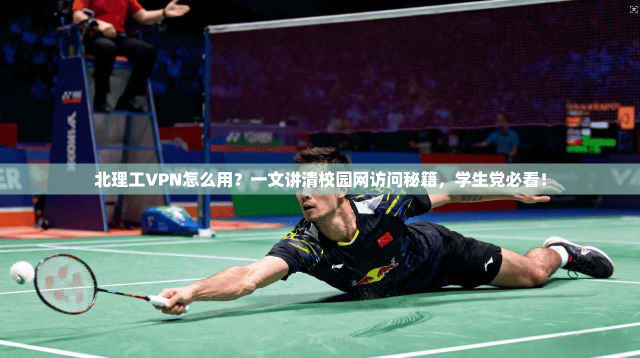 北理工VPN怎么用？一文讲清校园网访问秘籍，学生党必看！