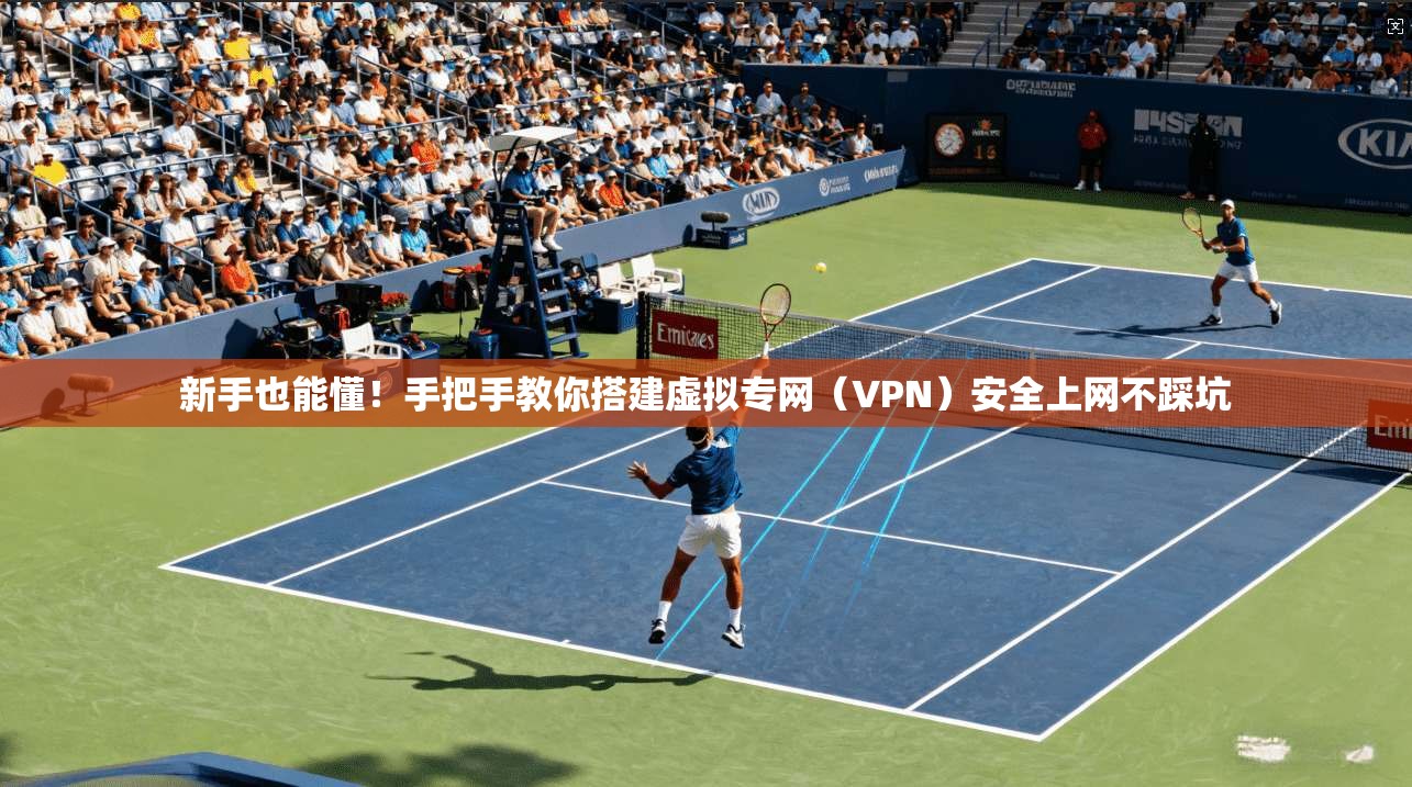 新手也能懂！手把手教你搭建虚拟专网（VPN）安全上网不踩坑