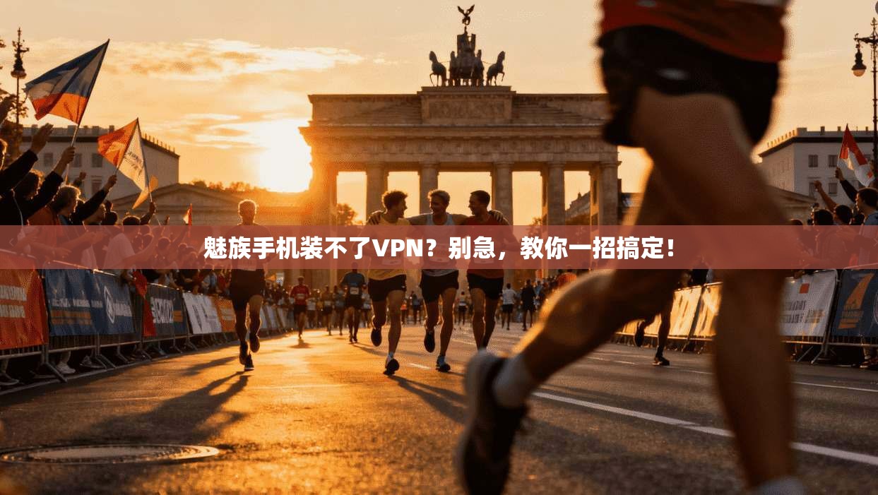 魅族手机装不了VPN？别急，教你一招搞定！