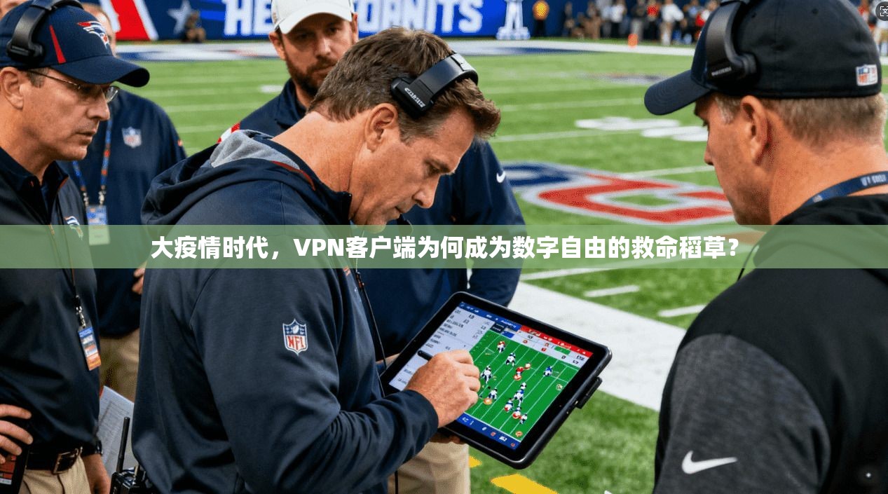 大疫情时代，VPN客户端为何成为数字自由的救命稻草？