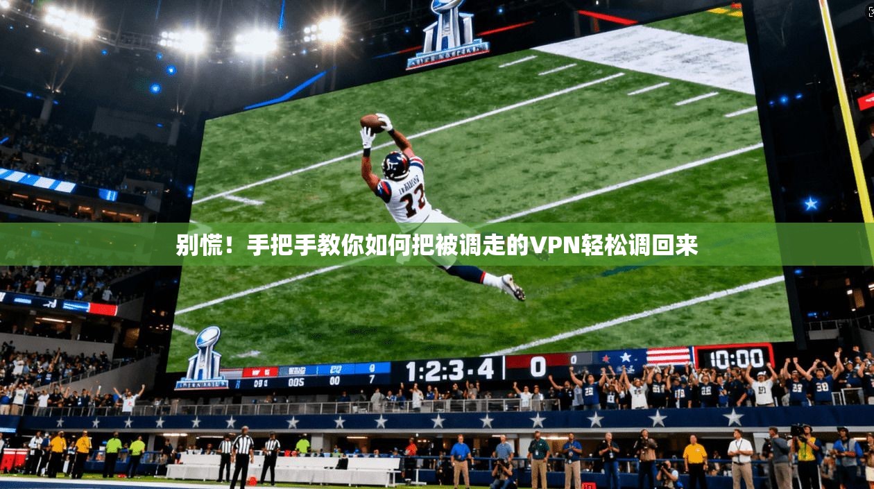 别慌！手把手教你如何把被调走的VPN轻松调回来