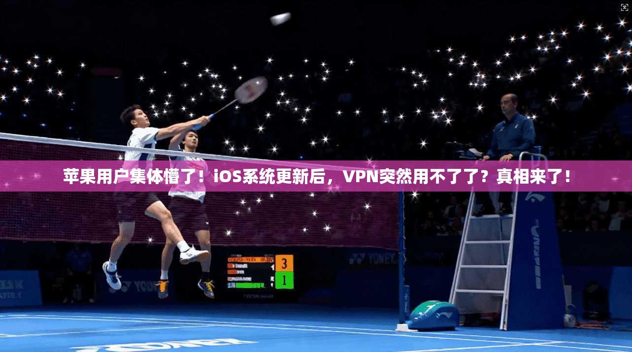 苹果用户集体懵了！iOS系统更新后，VPN突然用不了了？真相来了！