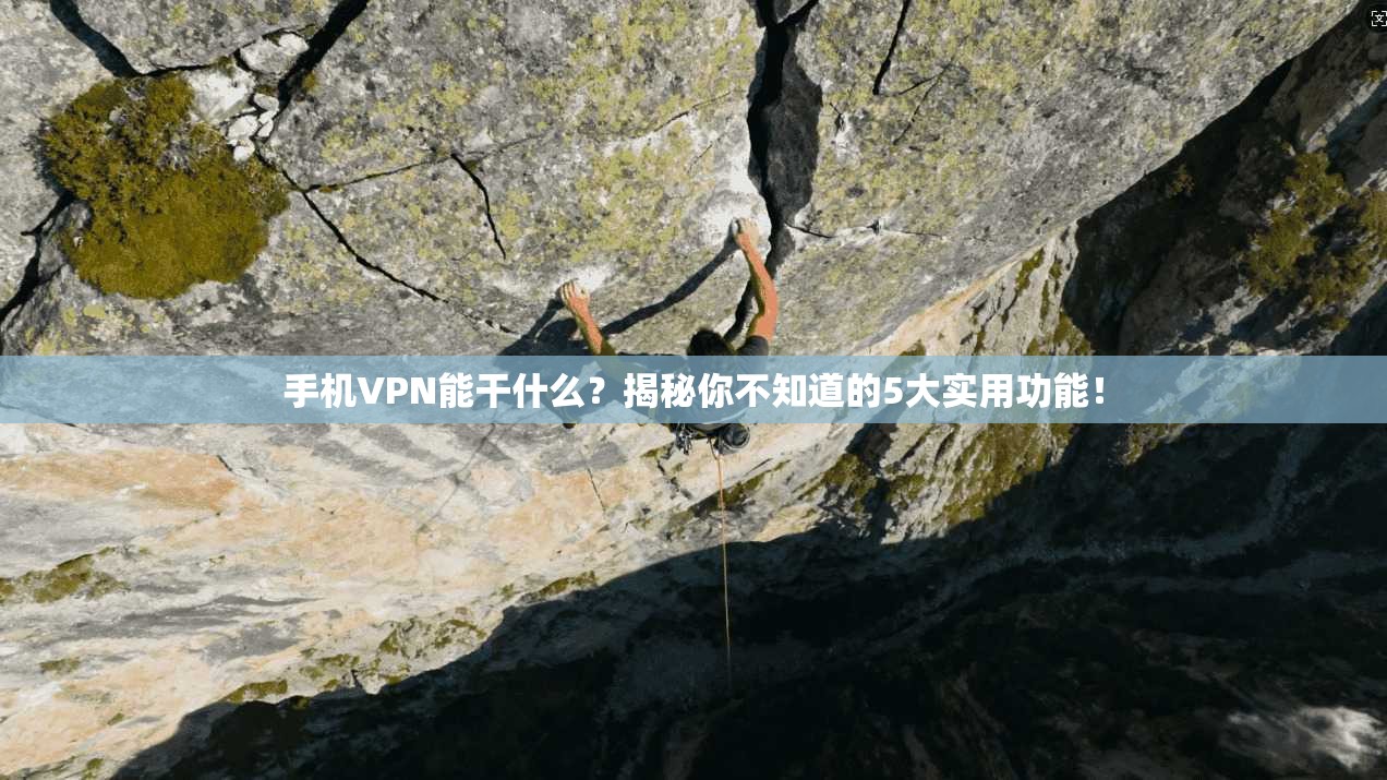 手机VPN能干什么？揭秘你不知道的5大实用功能！