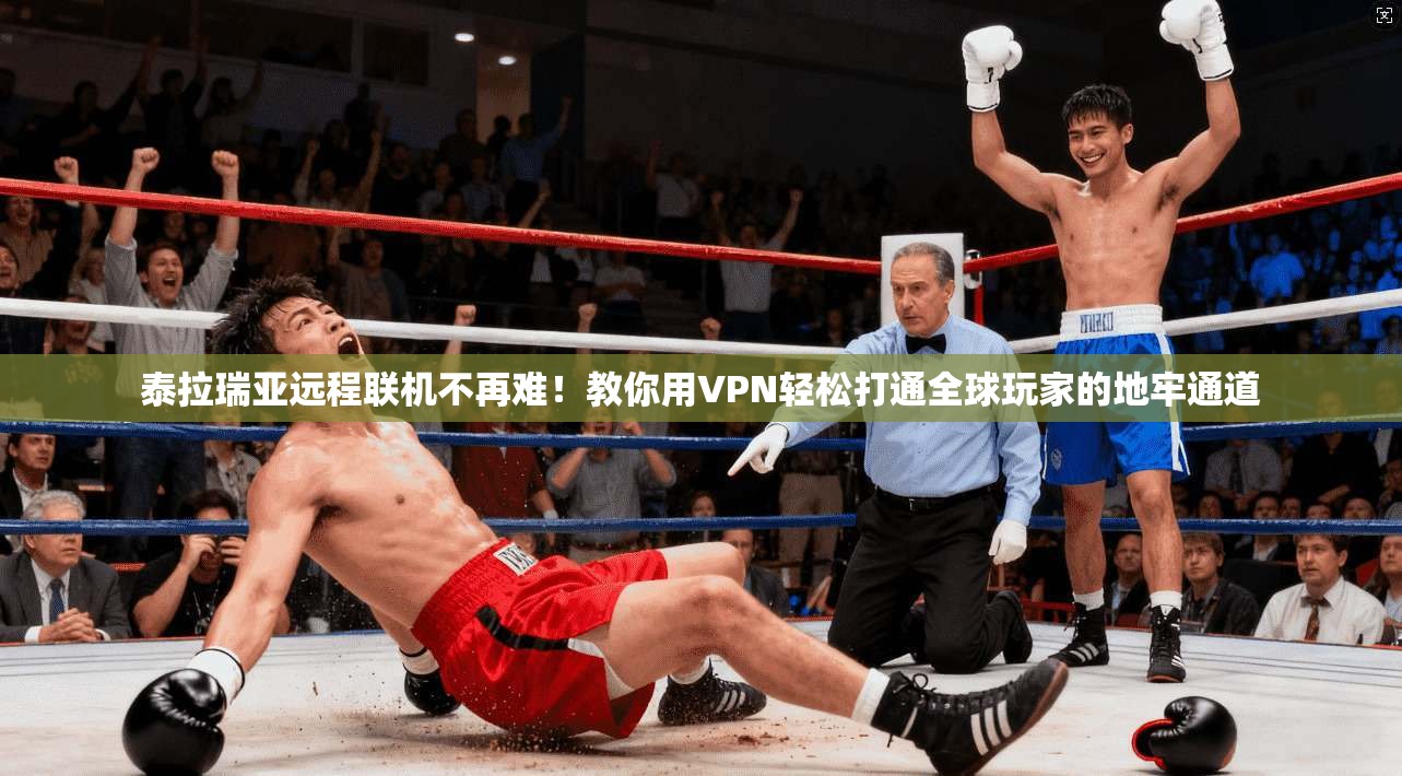 泰拉瑞亚远程联机不再难！教你用VPN轻松打通全球玩家的地牢通道