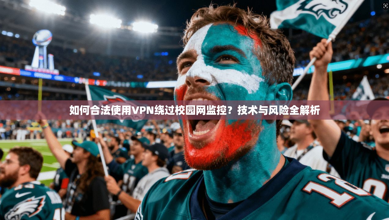 如何合法使用VPN绕过校园网监控？技术与风险全解析