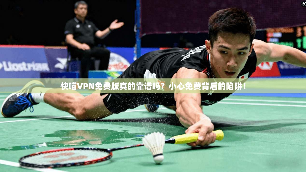 快喵VPN免费版真的靠谱吗？小心免费背后的陷阱！
