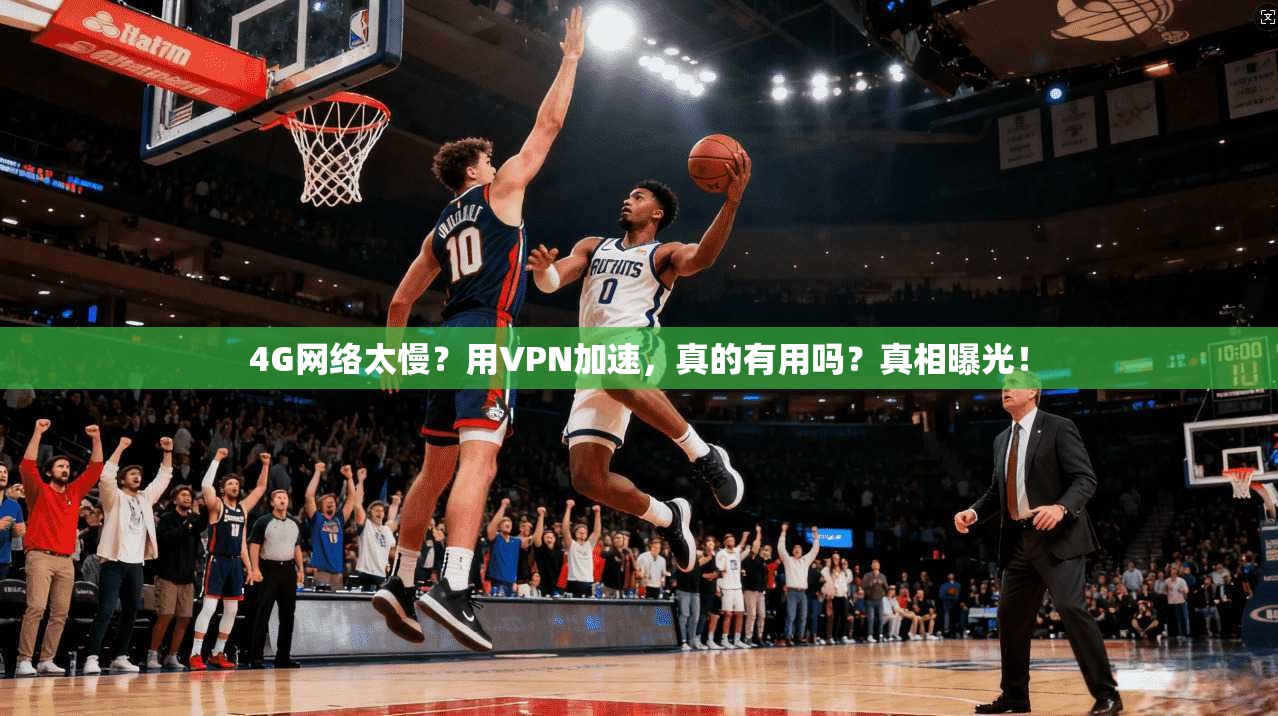 4G网络太慢？用VPN加速，真的有用吗？真相曝光！