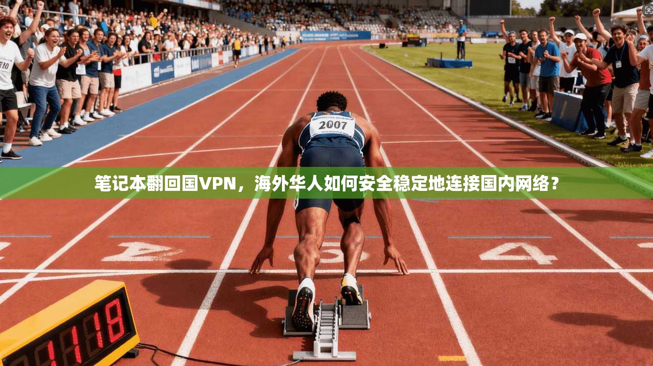 笔记本翻回国VPN，海外华人如何安全稳定地连接国内网络？