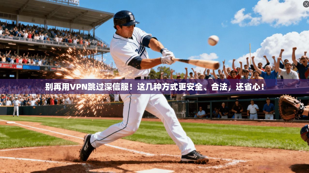 别再用VPN跳过深信服！这几种方式更安全、合法，还省心！