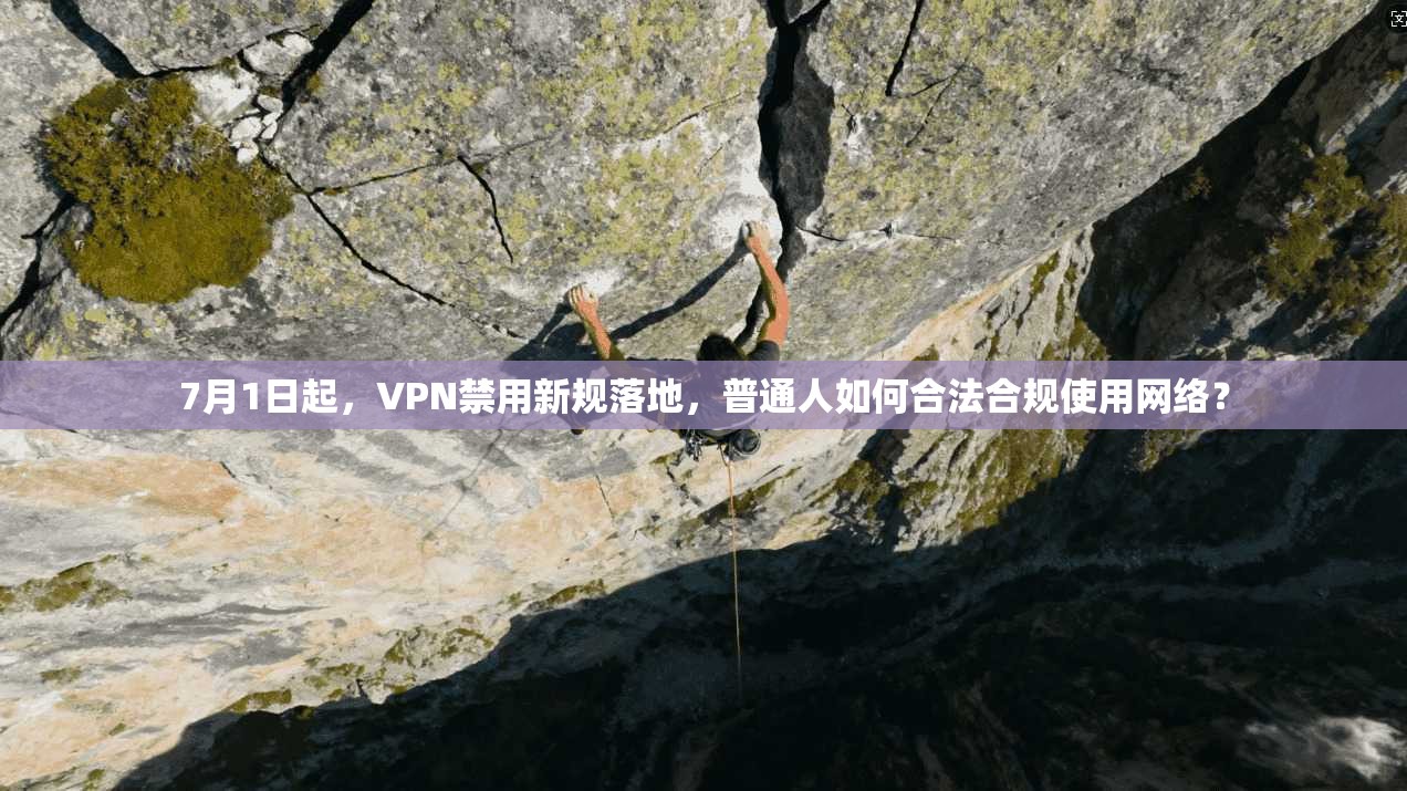 7月1日起，VPN禁用新规落地，普通人如何合法合规使用网络？