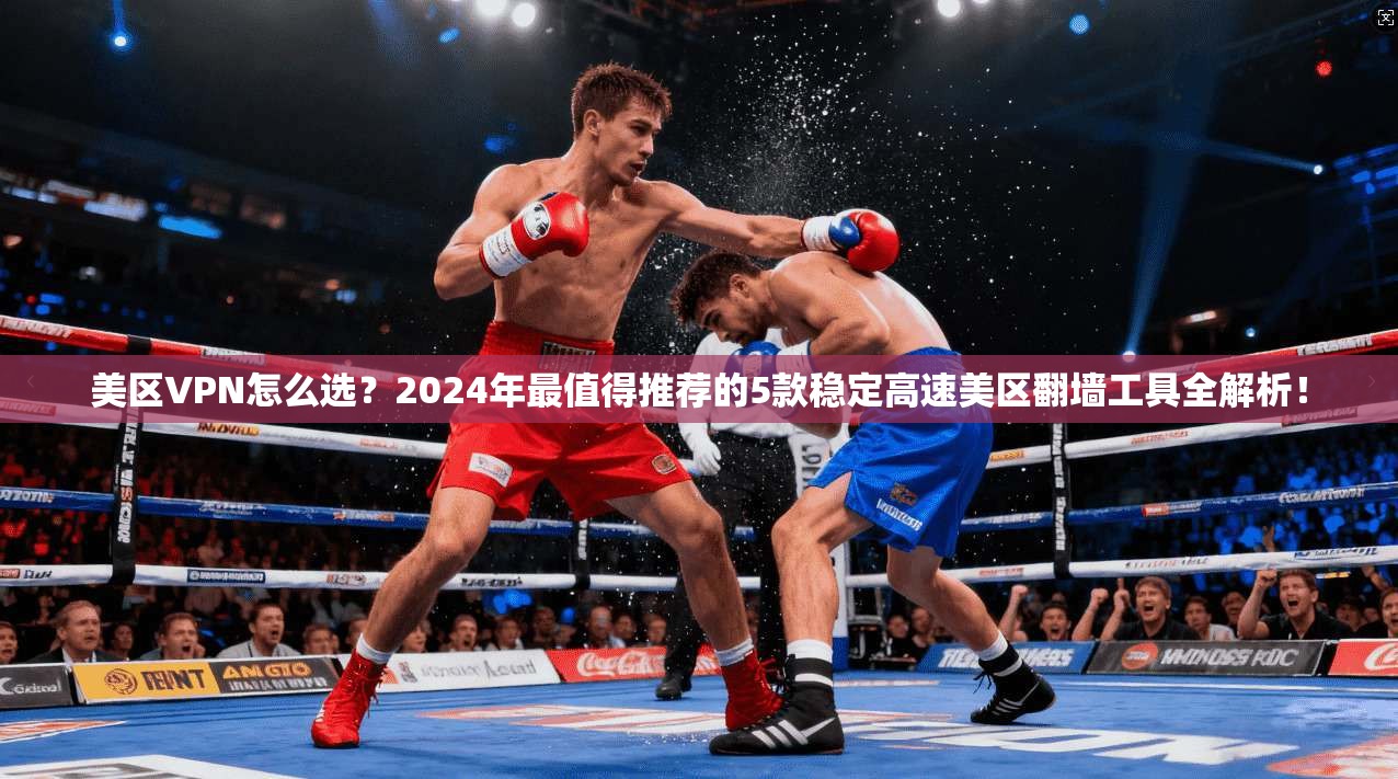 美区VPN怎么选？2024年最值得推荐的5款稳定高速美区翻墙工具全解析！
