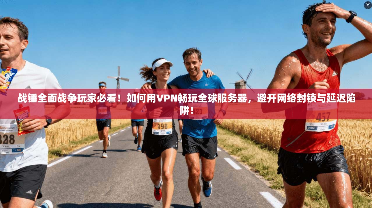战锤全面战争玩家必看！如何用VPN畅玩全球服务器，避开网络封锁与延迟陷阱！