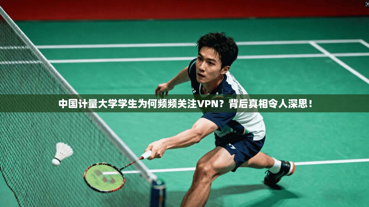 中国计量大学学生为何频频关注VPN？背后真相令人深思！