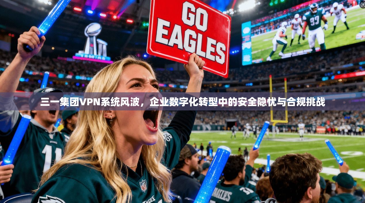 三一集团VPN系统风波，企业数字化转型中的安全隐忧与合规挑战