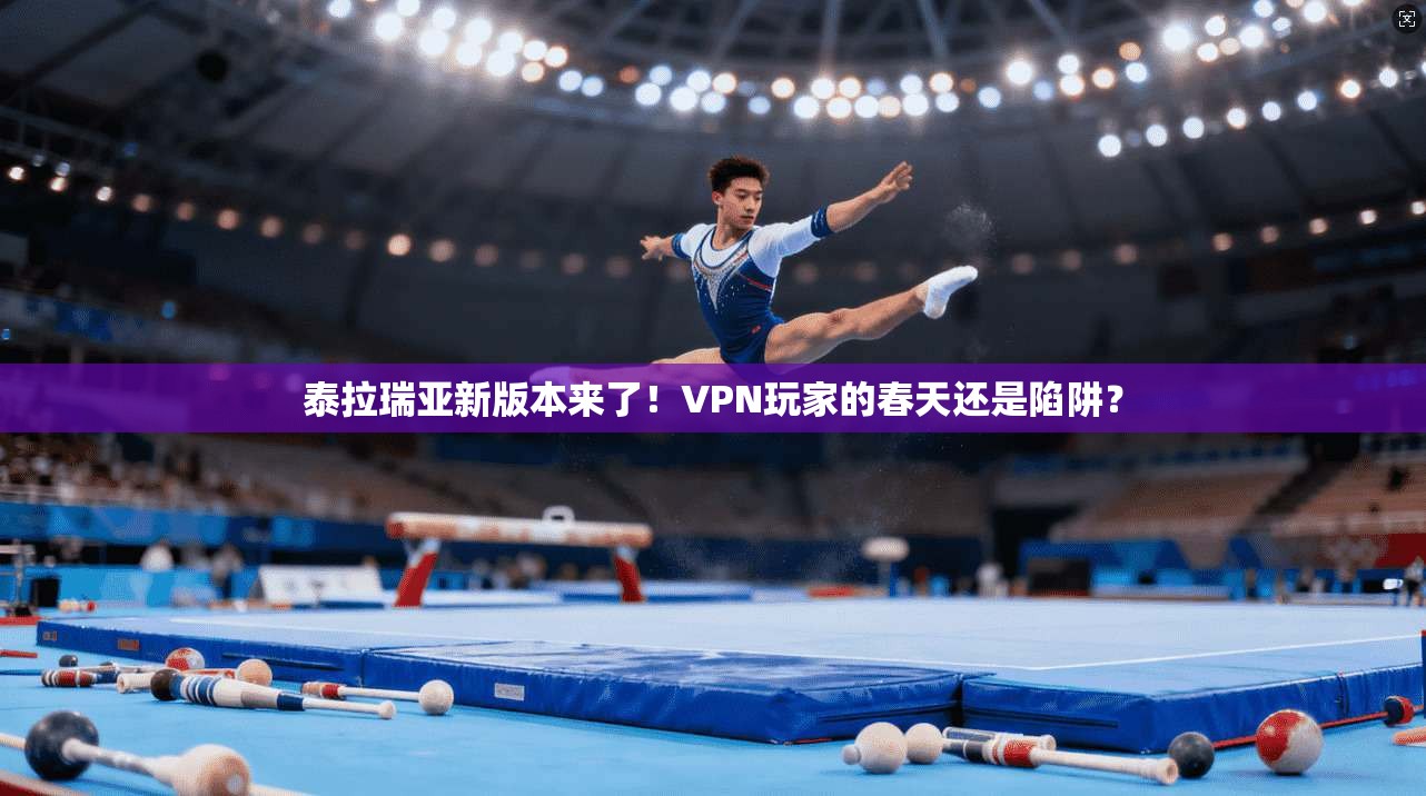 泰拉瑞亚新版本来了！VPN玩家的春天还是陷阱？