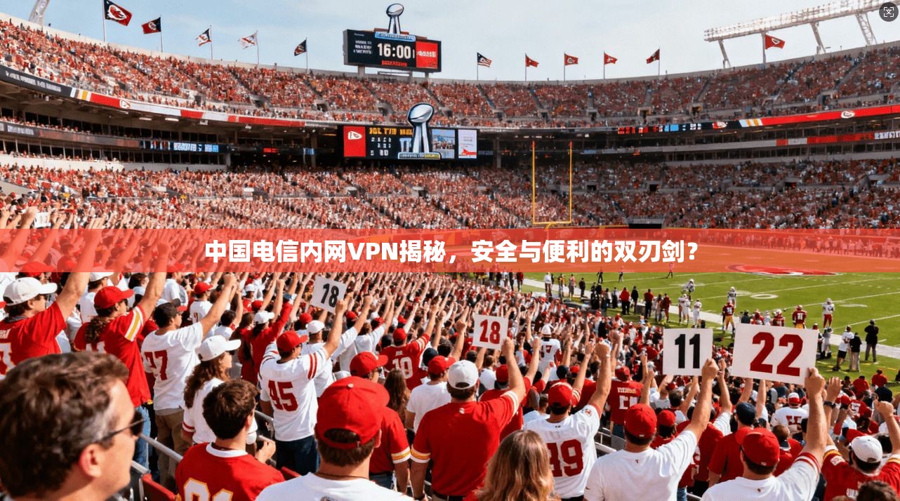 中国电信内网VPN揭秘，安全与便利的双刃剑？