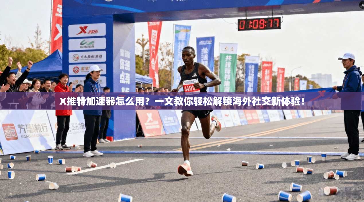 X推特加速器怎么用？一文教你轻松解锁海外社交新体验！