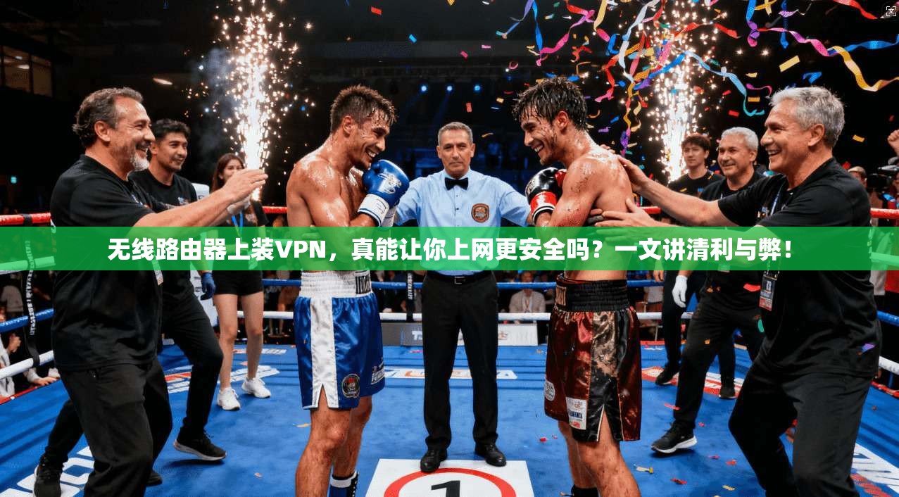 无线路由器上装VPN，真能让你上网更安全吗？一文讲清利与弊！
