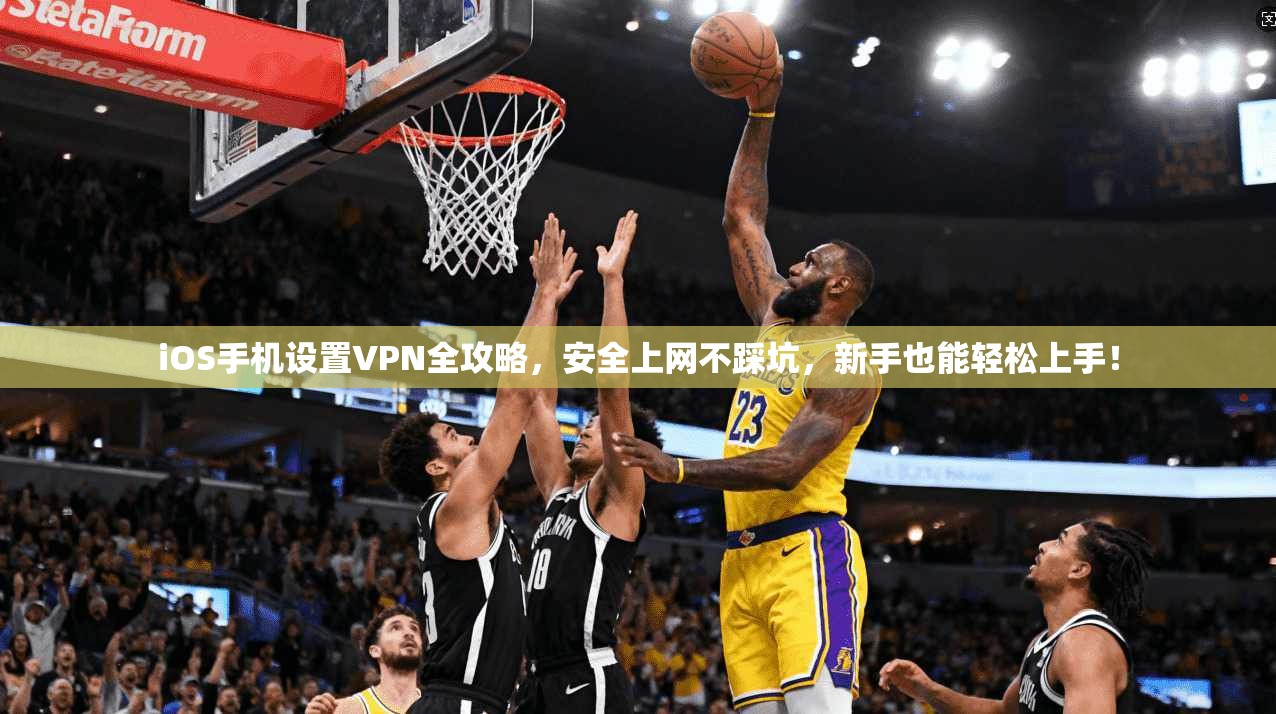 iOS手机设置VPN全攻略，安全上网不踩坑，新手也能轻松上手！