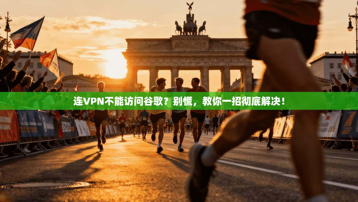 连VPN不能访问谷歌？别慌，教你一招彻底解决！