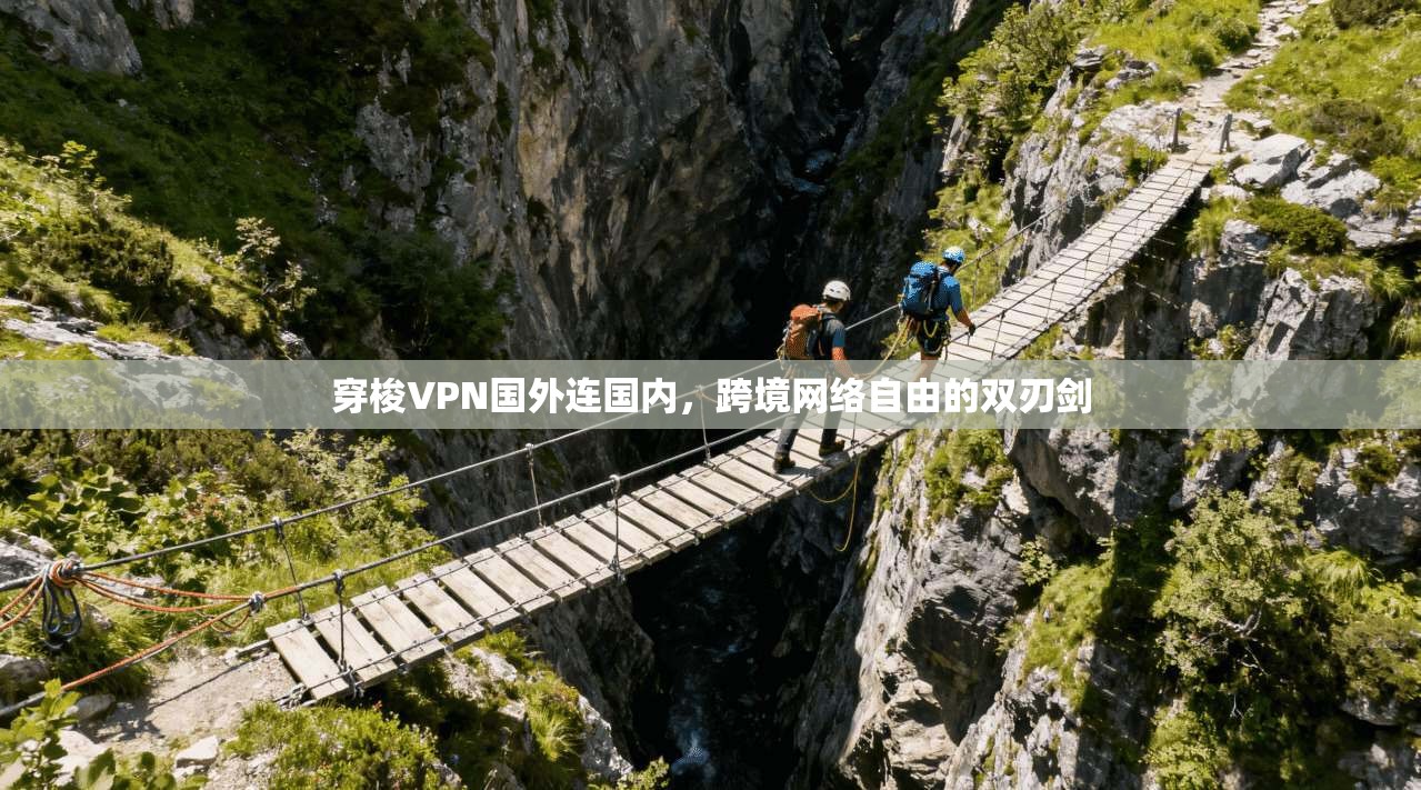 穿梭VPN国外连国内，跨境网络自由的双刃剑