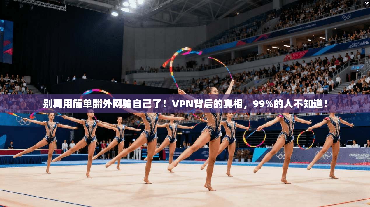 别再用简单翻外网骗自己了！VPN背后的真相，99%的人不知道！