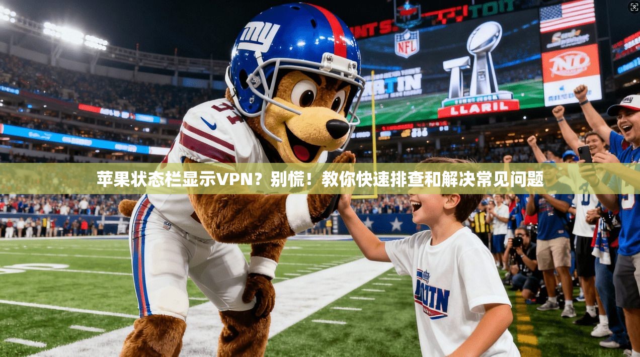 苹果状态栏显示VPN?别慌!教你快速排查和解决常见问题