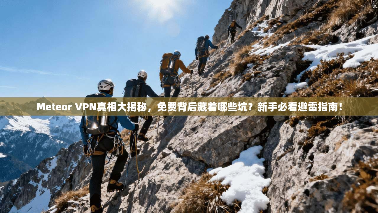 Meteor VPN真相大揭秘，免费背后藏着哪些坑？新手必看避雷指南！