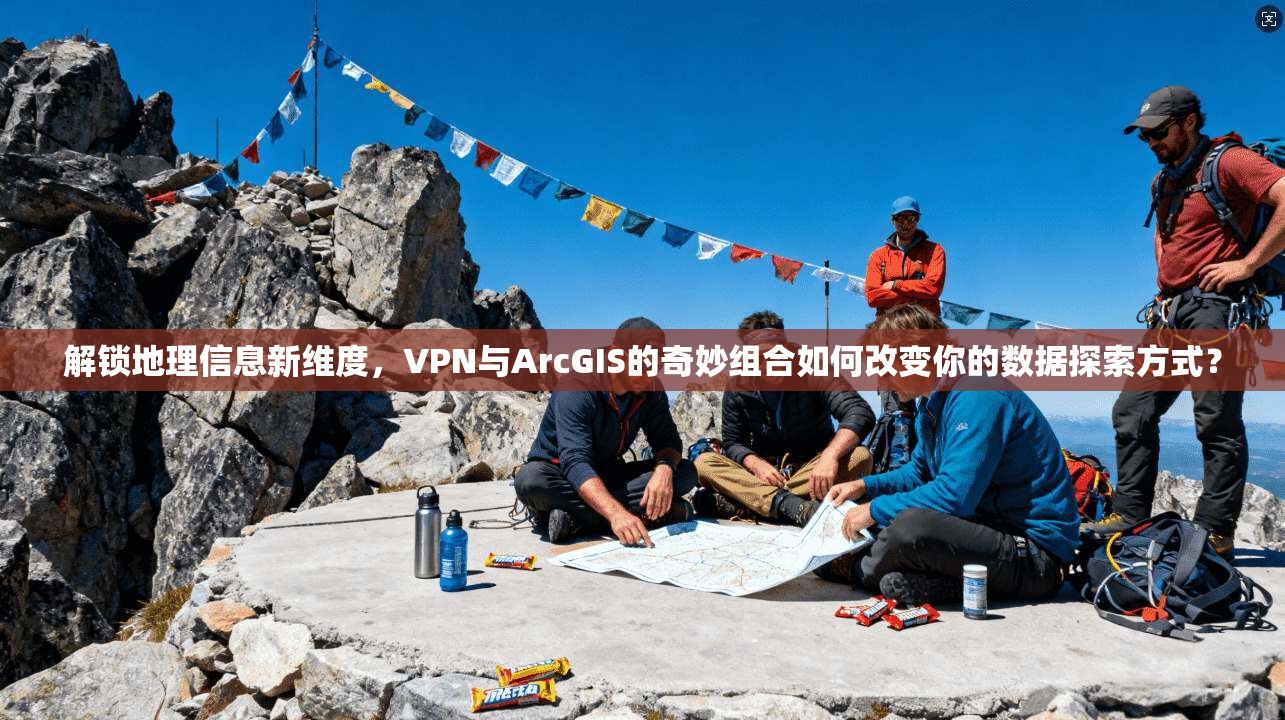 解锁地理信息新维度，VPN与ArcGIS的奇妙组合如何改变你的数据探索方式？