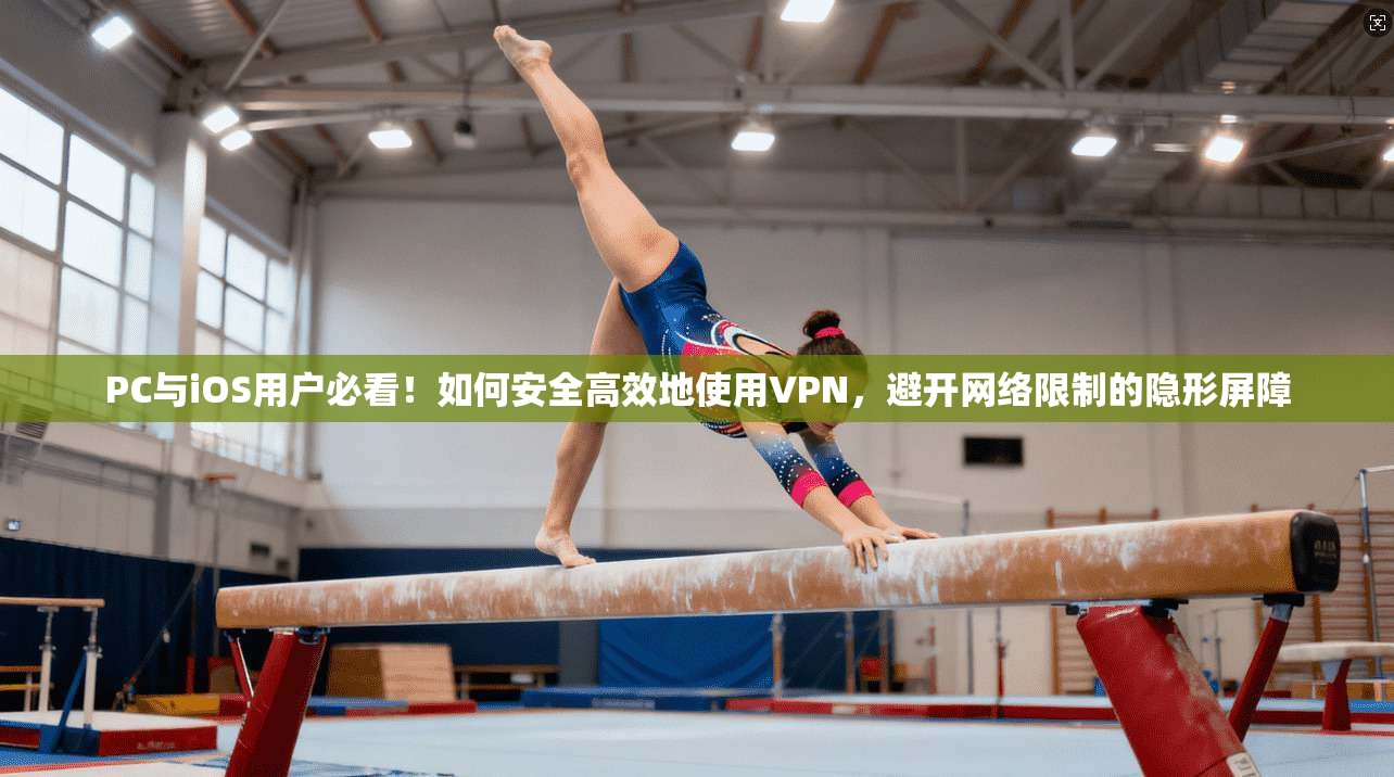 PC与iOS用户必看!如何安全高效地使用VPN,避开网络限制的隐形屏障 PC与iOS用户必看!如何安全高效地使用VPN,避开网络限制的隐形屏障