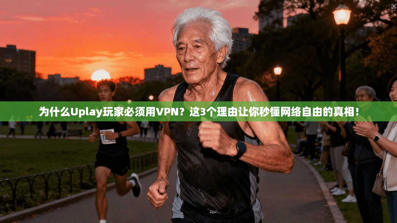 为什么Uplay玩家必须用VPN?这3个理由让你秒懂网络自由的真相! 为什么Uplay玩家必须用VPN?这3个理由让你秒懂网络自由的真相!