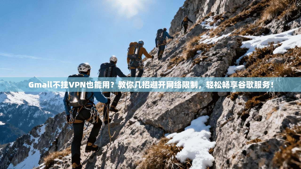 Gmail不挂VPN也能用？教你几招避开网络限制，轻松畅享谷歌服务！