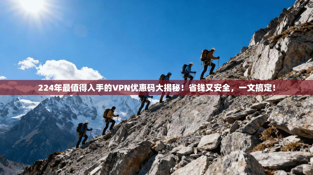 224年最值得入手的VPN优惠码大揭秘!省钱又安全,一文搞定! 224年最值得入手的VPN优惠码大揭秘!省钱又安全,一文搞定!