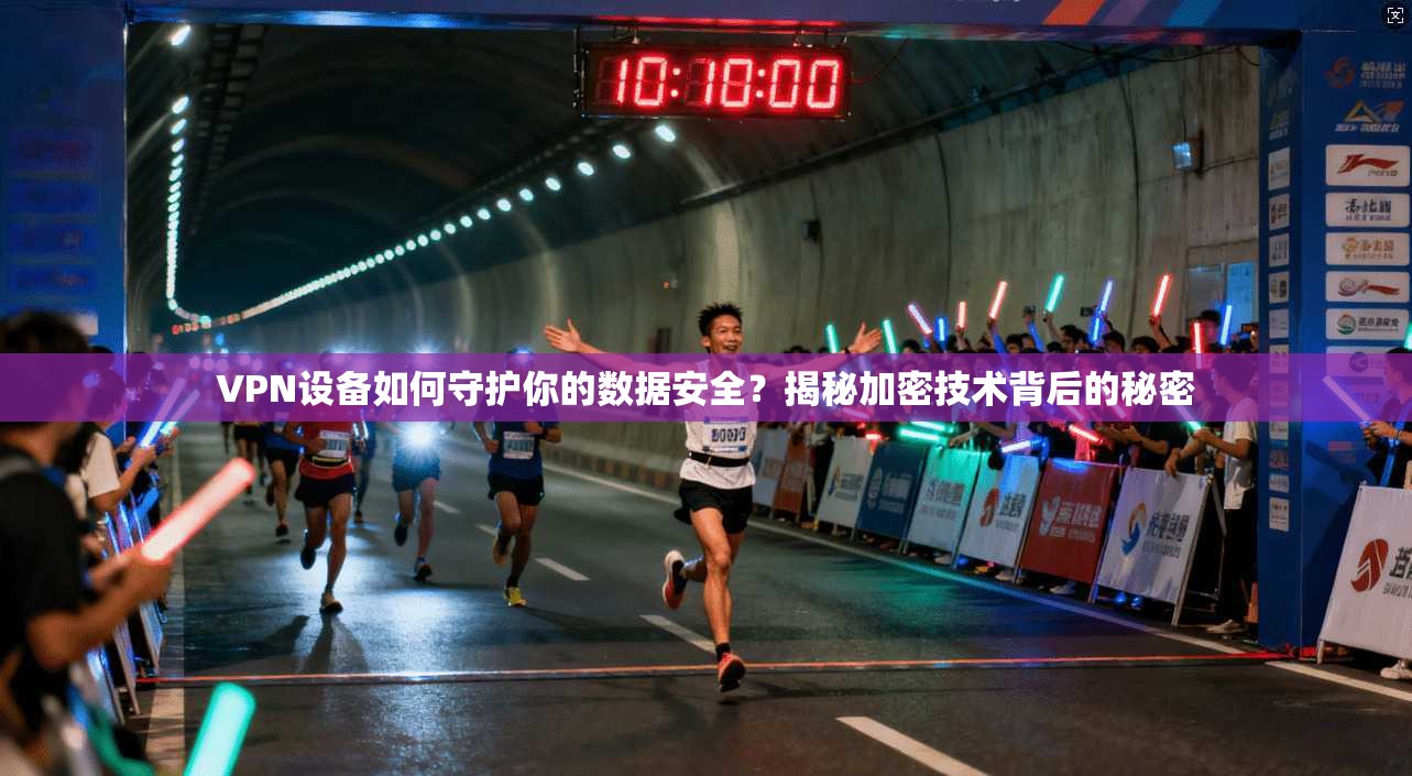 VPN设备如何守护你的数据安全?揭秘加密技术背后的秘密 VPN设备如何守护你的数据安全?揭秘加密技术背后的秘密