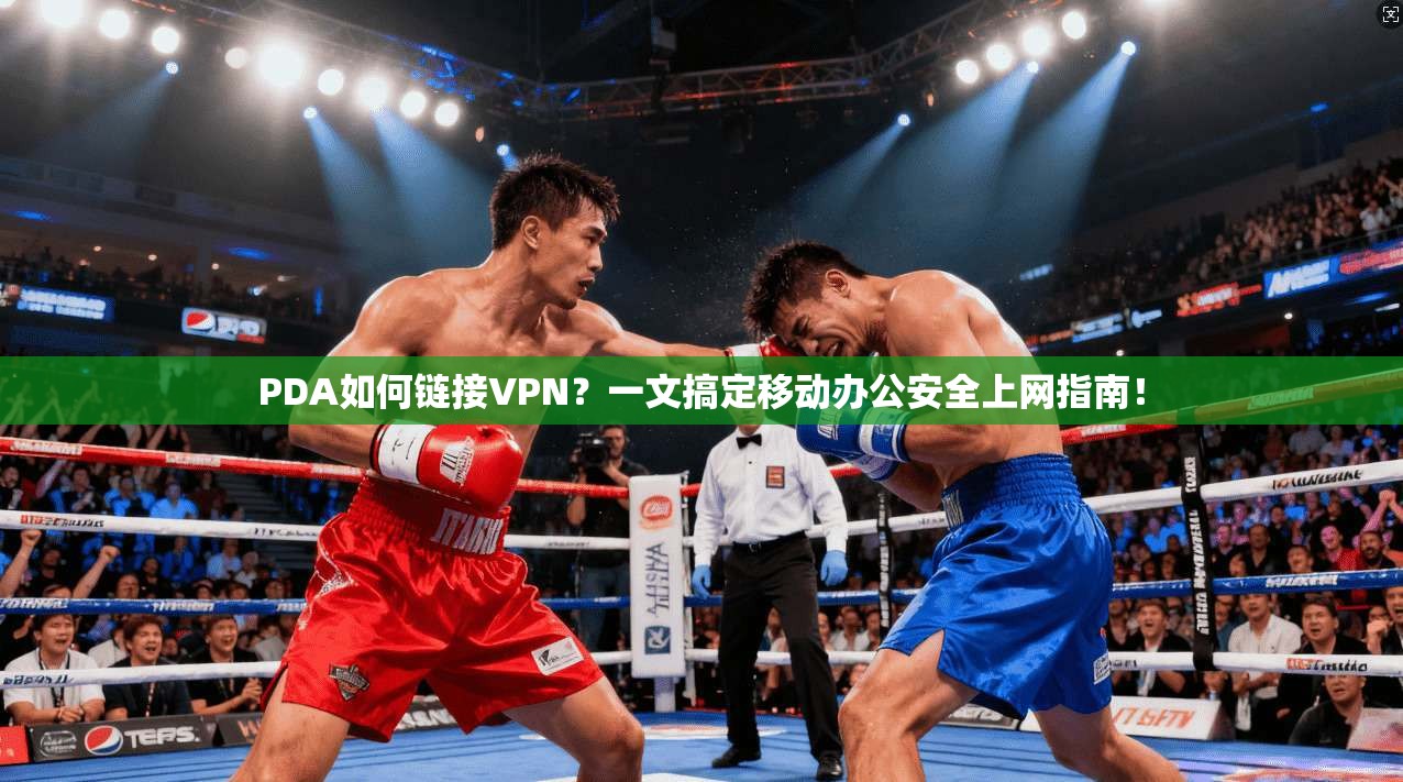 PDA如何链接VPN?一文搞定移动办公安全上网指南! PDA如何链接VPN?一文搞定移动办公安全上网指南!