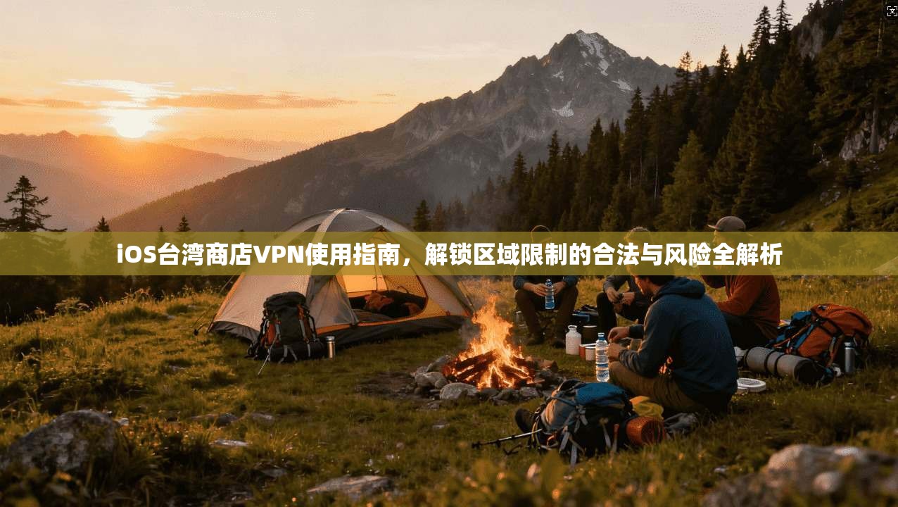 iOS台湾商店VPN使用指南，解锁区域限制的合法与风险全解析