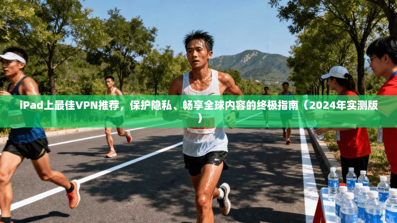 iPad上最佳VPN推荐,保护隐私、畅享全球内容的终极指南(2024年实测版) iPad上最佳VPN推荐,保护隐私、畅享全球内容的终极指南(2024年实测版)